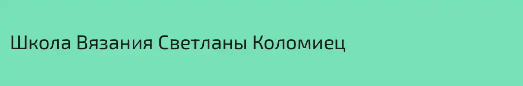 Школа Вязания Светланы Коломиец